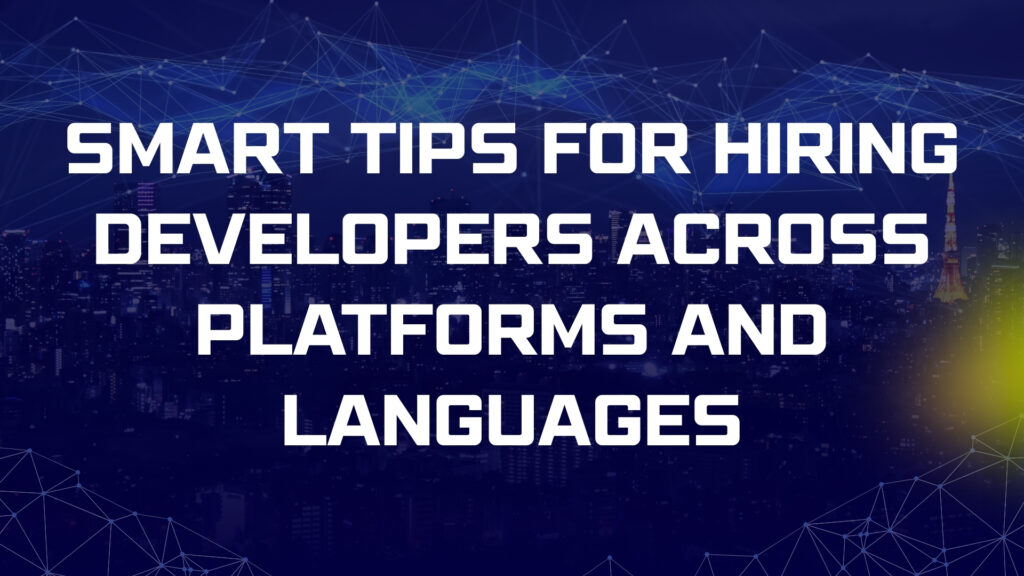 smart tips for hiring developers across platforms and languages